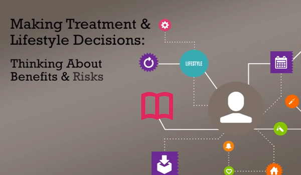 Making Treatment & Lifestyle Decisions: Thinking About Benefits & Risks